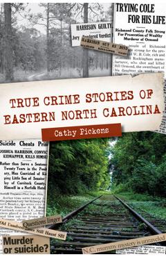 True Crime Stories of Eastern North Carolina - Cathy Pickens