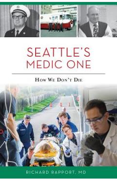 Seattle\'s Medic One: How We Don\'t Die - Richard Rapport Md