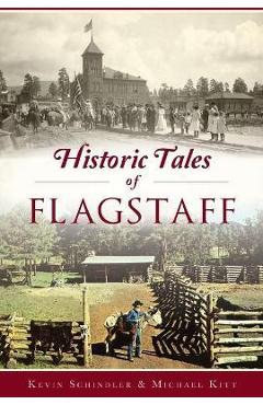 Historic Tales of Flagstaff - Kevin Schindler