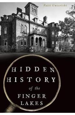 Hidden History of the Finger Lakes - Patti Unvericht