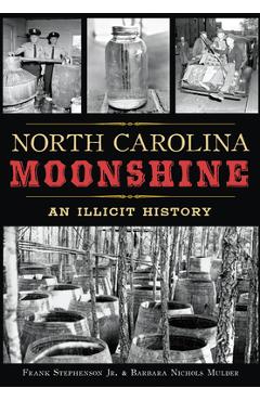 North Carolina Moonshine: An Illicit History - Frank Stephenson Jr. Mulder