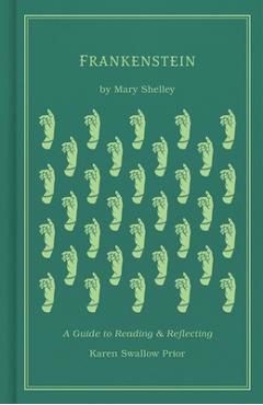 Frankenstein: A Guide to Reading and Reflecting - Karen Swallow Prior