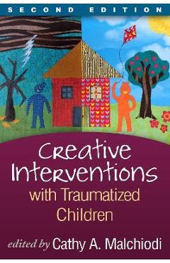 Creative Interventions with Traumatized Children, Second Edition - Cathy A. Malchiodi
