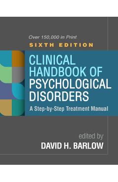 Clinical Handbook of Psychological Disorders, Sixth Edition: A Step-By-Step Treatment Manual - David H. Barlow