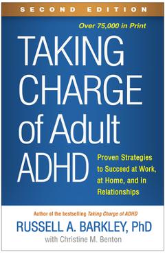 Taking Charge of Adult Adhd, Second Edition: Proven Strategies to Succeed at Work, at Home, and in Relationships - Russell A. Barkley