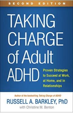 Taking Charge of Adult Adhd, Second Edition: Proven Strategies to Succeed at Work, at Home, and in Relationships - Russell A. Barkley