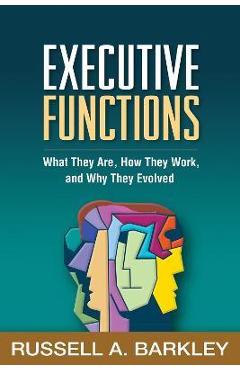 Executive Functions: What They Are, How They Work, and Why They Evolved - Russell A. Barkley