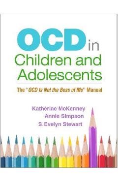Ocd in Children and Adolescents: The Ocd Is Not the Boss of Me Manual - Katherine Mckenney