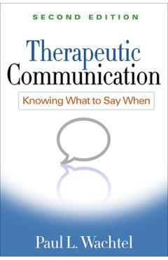 Therapeutic Communication, Second Edition: Knowing What to Say When - Paul L. Wachtel