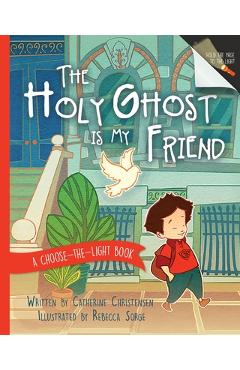 The Holy Ghost Is My Friend: A Choose-The-Light Book - Catherine Christensen