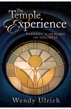 The Temple Experience: Passage to Healing and Holiness - Wendy Ulrich