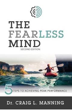 The Fearless Mind (2nd Edition): 5 Steps to High Performance - Craig Manning