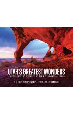 Utah\'s Greatest Wonders: A Photographic Journey of the Five National Parks - Christopher Cogley