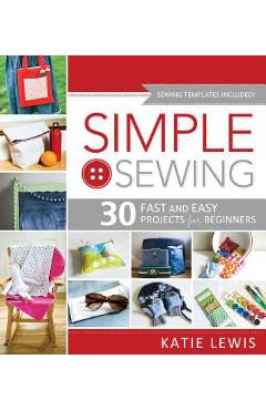 Simple Sewing: Perfect for Beginners, Fun for All - Katie Lewis