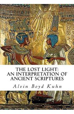 The Lost Light: An Interpretation of Ancient Scriptures - Alvin Boyd Kuhn