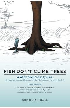 Fish Don\'t Climb Trees: A Whole New Look at Dyslexia: Understanding and Overcoming the Challenges - Enjoying the Gift - Sue Blyth Hall