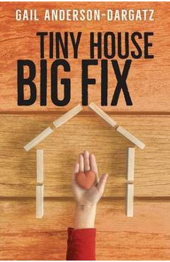 Tiny House, Big Fix - Gail Anderson-dargatz