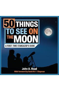 50 Things to See on the Moon: A First-Time Stargazer\'s Guide - John A. Read
