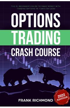 Options Trading Crash Course: The #1 Beginner's Guide to Make Money With Trading Options in 7 Days or Less! - Frank Richmond
