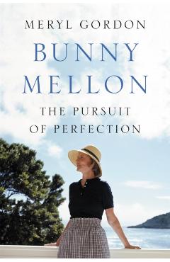 Bunny Mellon: The Life of an American Style Legend - Meryl Gordon