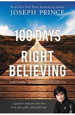 100 Days of Right Believing: Daily Readings from the Power of Right Believing - Joseph Prince