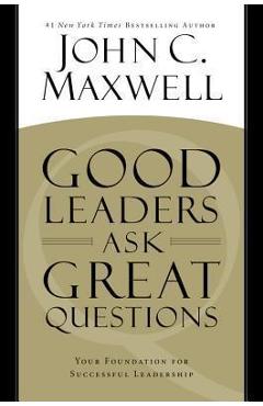 Good Leaders Ask Great Questions: Your Foundation for Successful Leadership - John C. Maxwell