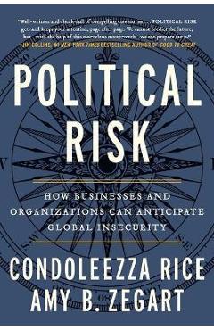 Political Risk: How Businesses and Organizations Can Anticipate Global Insecurity - Condoleezza Rice