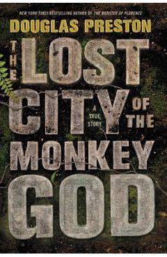 The Lost City of the Monkey God: A True Story - Douglas Preston