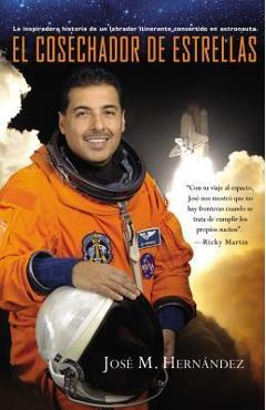 El Cosechador de Estrellas: La Inspiradora Historia de un Labrador Itinerante Convertido en Astronauta - Jos� M. Hern�ndez