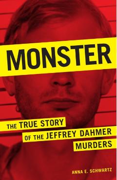 Monster: The True Story of the Jeffrey Dahmer Murders - Anne E. Schwartz