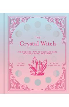The Crystal Witch, 6: The Magickal Way to Calm and Heal the Body, Mind, and Spirit - Leanna Greenaway