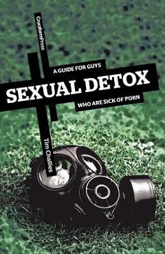 Sexual Detox: A Guide for Guys Who Are Sick of Porn - Tim Challies