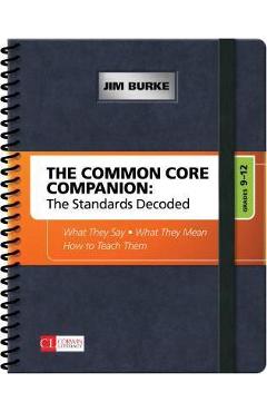 The Common Core Companion: The Standards Decoded, Grades 9-12: What They Say, What They Mean, How to Teach Them - James R. Burke