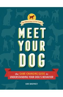 Meet Your Dog: The Game-Changing Guide to Understanding Your Dog's Behavior (Dog Training Book, Dog Breed Behavior Book) - Kim Brophey