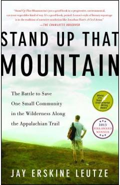 Stand Up That Mountain: The Battle to Save One Small Community in the Wilderness Along the Appalachian Trail - Jay Erskine Leutze