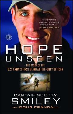Hope Unseen: The Story of the U.S. Army\'s First Blind Active-Duty Officer - Scotty Smiley