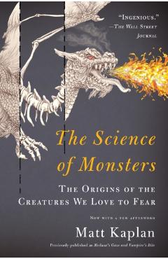The Science of Monsters: The Origins of the Creatures We Love to Fear - Matt Kaplan