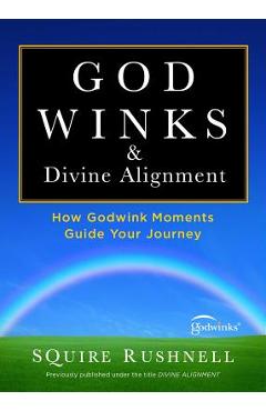 Godwinks & Divine Alignment: How Godwink Moments Guide Your Journey - Squire Rushnell