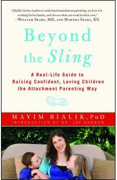 Beyond the Sling: A Real-Life Guide to Raising Confident, Loving Children the Attachment Parenting Way - Mayim Bialik