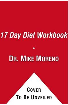 The 17 Day Diet Workbook: Your Guide to Healthy Weight Loss with Rapid Results - Mike Moreno