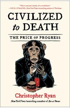 Civilized to Death: The Price of Progress - Christopher Ryan