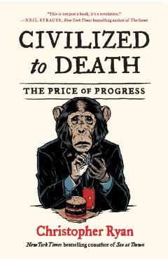 Civilized to Death: The Price of Progress - Christopher Ryan