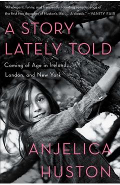 A Story Lately Told: Coming of Age in Ireland, London, and New York - Anjelica Huston
