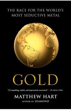 Gold: The Race for the World\'s Most Seductive Metal - Matthew Hart