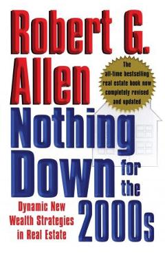 Nothing Down for the 2000s: Dynamic New Wealth Strategies in Real Estate - Robert G. Allen