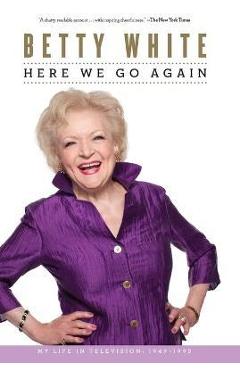 Here We Go Again: My Life in Television - Betty White