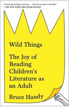 Wild Things: The Joy of Reading Children\'s Literature as an Adult - Bruce Handy