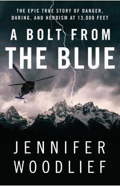 A Bolt from the Blue: The Epic True Story of Danger, Daring, and Heroism at 13,000 Feet - Jennifer Woodlief