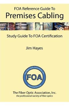 The Foa Reference Guide to Premises Cabling: Study Guide to Foa Certification - Jim Hayes