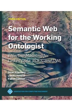 Semantic Web for the Working Ontologist: Effective Modeling for Linked Data, Rdfs, and Owl - James Hendler